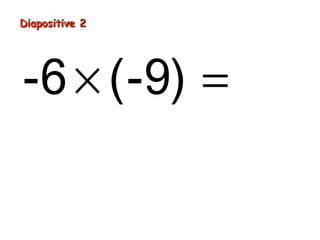 Diapositive 2
-6 × (-9) = 54