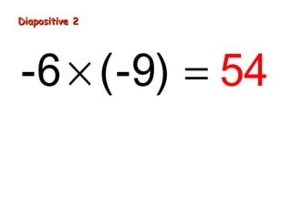 Diapositive 2
-6 × (-9) = 54