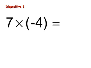 Diapositive 1
7 × (-4) = -28