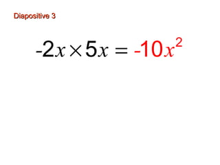 Diapositive 3
-2 x × 5 x = -10 x
2