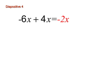 Diapositive 4
-6 x + 4 x=-2x