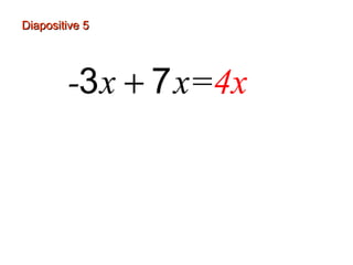 Diapositive 5
-3 x + 7 x=4x