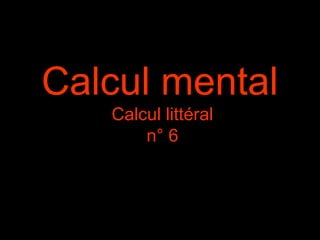 Calcul mental
Calcul littéral
n° 6

 