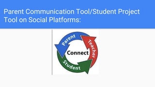 Parent Communication Tool/Student Project
Tool on Social Platforms:
 