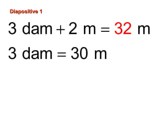 3 dam 2 m m
3 dam m
2
0
3
3
+ =
=
Diapositive 1Diapositive 1
 