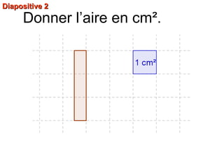 Diapositive 2Diapositive 2
Donner l’aire en cm².