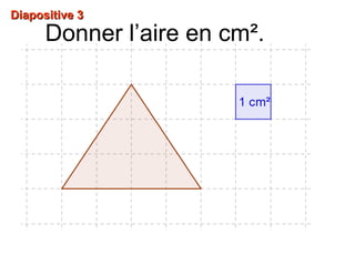 Diapositive 3Diapositive 3
Donner l’aire en cm².