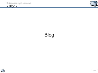 1/137
Blog
2) Lavorare con i contenuti
- Blog -
 