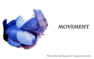 Movement
	

Presented by Ada Wong, Chieh Yang, Jamie Kirschner
1
 