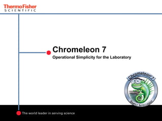 Chromeleon 7
Operational Simplicity for the Laboratory
 