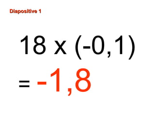 Diapositive 1

18 x (-0,1)
= -1,8

 