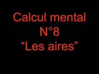 Calcul mental 
N°8 
“Les aires” 
 