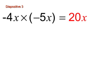 Diapositive 3
-4 x × ( −5 x) = 20 x