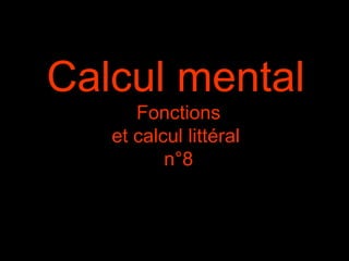 Calcul mental
Fonctions
et calcul littéral
n°8

 