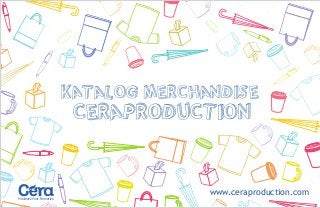www.ceraproduction.com
Maximize Your Promotion
Katalog Merchandise
Ceraproduction
 