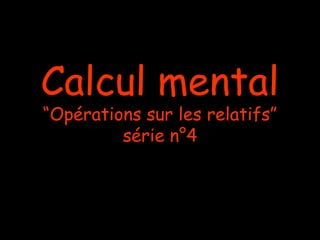 Calcul mental
“Opérations sur les relatifs”
série n°4