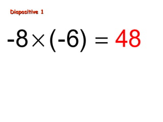 Diapositive 1
-8 × (-6) = 48