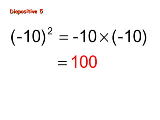 Diapositive 5
2
(-10) = -10 × (-10)
= 100