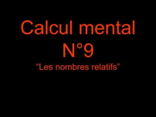 Calcul mental 
N°9 
“Les nombres relatifs” 
 