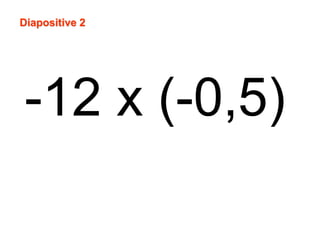 Diapositive 3 
-25 x (-9) x (-4) 
 