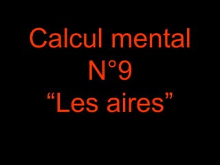 Calcul mental
N°9
“Les aires”
 