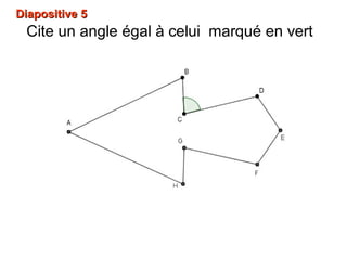 Diapositive 5Diapositive 5
Cite un angle égal à celui marqué en vert
 