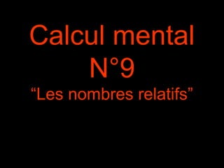Calcul mental
N°9
“Les nombres relatifs”
 