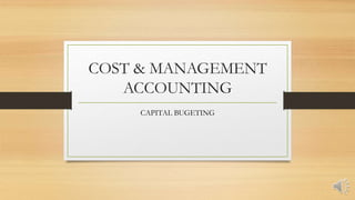 COST & MANAGEMENT
ACCOUNTING
CAPITAL BUGETING
 