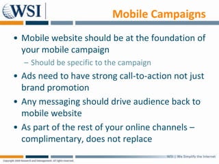Mobile Campaigns
• Mobile website should be at the foundation of
  your mobile campaign
  – Should be specific to the camp...