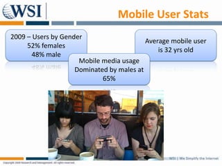 Mobile User Stats
2009 – Users by Gender
                                          Average mobile user
     52% females
  ...