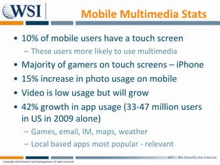 Mobile Multimedia Stats
• 10% of mobile users have a touch screen
    – These users more likely to use multimedia
•   Majo...