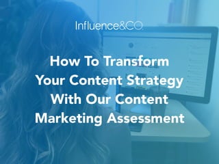 How To Transform  
Your Content Strategy  
With Our Content  
Marketing Assessment
 