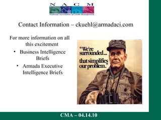 Contact Information – ckuehl@armadaci.com For more information on all this excitement  Business Intelligence Briefs Armada Executive Intelligence Briefs 