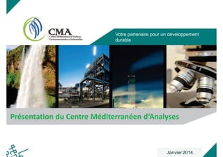 Votre partenaire pour un développement
durable
Présentation du Centre Méditerranéen d‘Analyses
Janvier 2014
 