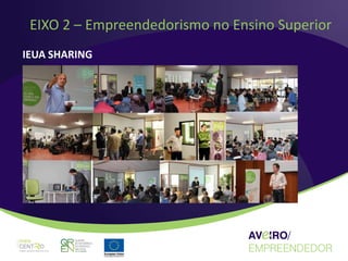 EIXO 2 – Empreendedorismo no Ensino Superior
IEUA SHARING
 
