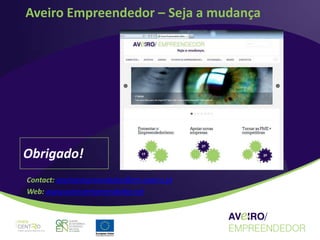 Aveiro Empreendedor – Seja a mudança




Obrigado!
Contact: aveiroempreendedor@cm-aveiro.pt
Web: www.aveiroempreendedor.net
 