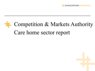 Competition & Markets Authority
Care home sector report
 