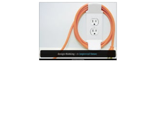 design thinking --> improved future
            http://i23.tinypic.com/10pu0t4.jpg
 