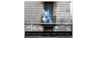 deﬁne * research * ideate * prototype * choose * implement * learn
                   http://www.aiga.org/resources/content/8/0/1/6/images/Vienne_DesignWalk-589px.jpg
 