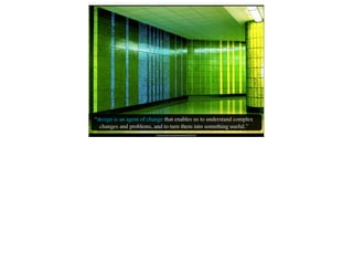 “design is an agent of change that enables us to understand complex
  changes and problems, and to turn them into something useful.”
                          http://www.ﬂickr.com/photos/kubina/42275122/
 