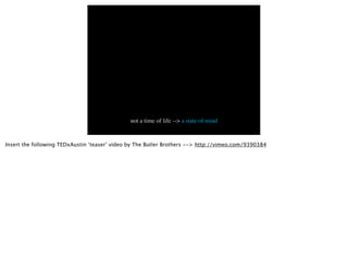 not a time of life --> a state of mind


Insert the following TEDxAustin ‘teaser’ video by The Butler Brothers --> http://vimeo.com/9390384
 