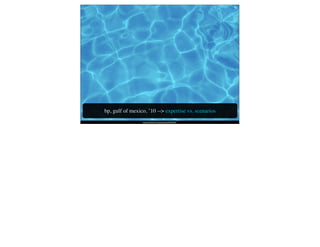 bp, gulf of mexico, ’10 --> expertise vs. scenarios
                 http://www.ﬂickr.com/photos/yjv/186752691/
 