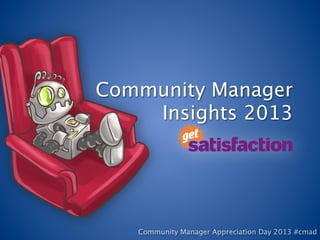 Community Manager 
    Insights 2013




   Community Manager Appreciation Day 2013 #cmad
 
