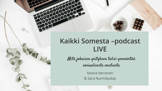 Kaikki Somesta –podcast
LIVE
Mitä jokaisen yrityksen tulisi ymmärtää
sosiaalisesta mediasta
Noora Verronen
& Sara Nurmilaukas
 
