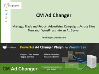 t
CM Ad Changer
Manage, Track and Report Advertising Campaigns Across Sites
Turn Your WordPress into an Ad Server
Ad-changer.cminds.com
 