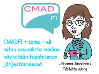 17.5.2013
CMADFI + some - eli
miten sosiaalista mediaa
käytetään tapahtuman
järjestämisessä Johanna Janhonen /
Piilotettu aarre
 