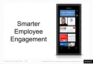 3:05

                                                                                      John Williams
                                                                                        Founding Director




              Smarter
             Employee
            Engagement


Wiki Solutions Ltd All rights reserved ©© 2012
                                        2011      john@wiki-solutions.com, graham@wiki-solutions.com, barry@wiki-solutions.com   #CMAE2
 