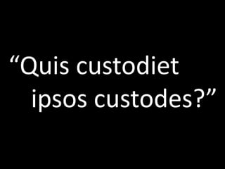 “Quiscustodiet<br />ipsoscustodes?”<br />