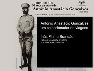 António Anastácio Gonçalves,
um coleccionador de viagens
Inês Fialho Brandão
National University of Ireland
MA, New York University
 