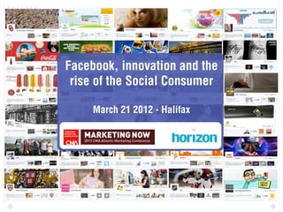 Facebook, innovation and the
 rise of the Social Consumer

     March 21 2012 - Halifax
 